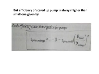 But efficiency of scaled up pump is always higher than
small one given by
 