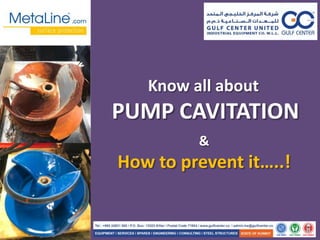 Know all about
PUMP CAVITATION
&
How to prevent it…..!
 