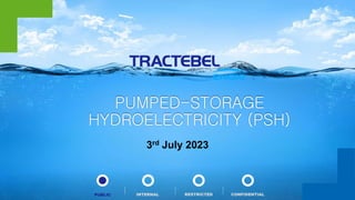CONFIDENTIAL
RESTRICTED
PUBLIC INTERNAL
3rd July 2023
PUMPED-STORAGE
HYDROELECTRICITY (PSH)
 
