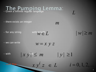 2
• Given a infinite regular language
L
• there exists an integer
m
• for any string with length
Lw mw ||
• we can write
zyxw 
• with and
myx || 1|| y
• such that:
Lzyx i
 ...,2,1,0i
 