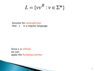 5
Assume for contradiction
that L is a regular language
Since L is infinite
we can
apply the Pumping Lemma
*}:{  vvvL R
 