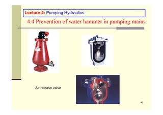 Lecture 4: Pumping Hydraulics
4.4 Prevention of water hammer in pumping mains
40
Air release valve
 