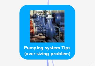 Pumping	system	Tips
(over-sizing	problem)
 