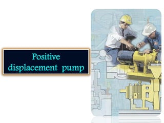 Positive
displacement pump
 