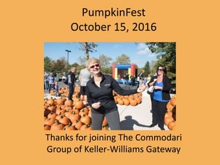 PumpkinFest
October 15, 2016
Thanks for joining The Commodari
Group of Keller-Williams Gateway
 