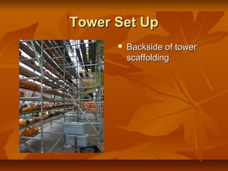 Tower Set Up
         Backside of tower
          scaffolding
 