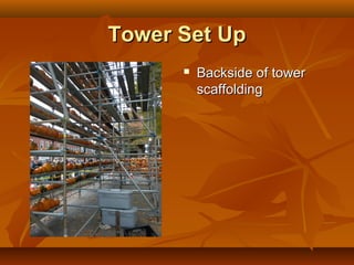 Tower Set Up
         Backside of tower
          scaffolding
 