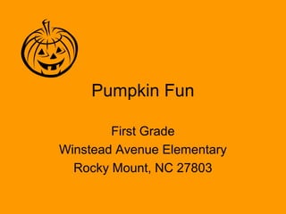 Pumpkin Fun
First Grade
Winstead Avenue Elementary
Rocky Mount, NC 27803
 