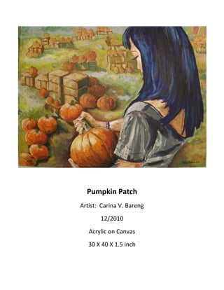 Pumpkin Patch
Artist: Carina V. Bareng
       12/2010
   Acrylic on Canvas
   30 X 40 X 1.5 inch
 