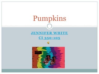 Jennifer White CI 350-105 Pumpkins 