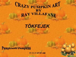 17.11.11   07:00 AM CRAZY PUMPKIN ART BY RAY VILLAFANE Pumpktastic Pumpkins TÖKFEJEK 