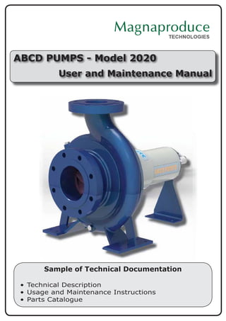 ABCD PUMPS - Model 2020
User and Maintenance Manual
Sample of Technical Documentation
• Technical Description
• Usage and Maintenance Instructions
• Parts Catalogue
 