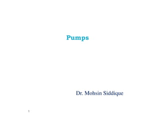 Pumps
Dr. Mohsin Siddique
1
 