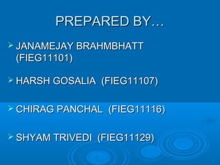 PREPARED BY…PREPARED BY…
 JANAMEJAY BRAHMBHATTJANAMEJAY BRAHMBHATT
(FIEG11101)(FIEG11101)
 HARSH GOSALIA (FIEG11107)HARSH GOSALIA (FIEG11107)
 CHIRAG PANCHAL (FIEG11116)CHIRAG PANCHAL (FIEG11116)
 SHYAM TRIVEDI (FIEG11129)SHYAM TRIVEDI (FIEG11129)
 