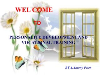 WEL COME
PERSONALITY DEVELOPMENT AND
VOCATIONAL TRAINING
BY A.Antony Peter
TO
 
