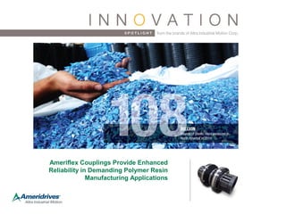 Ameriflex Couplings Provide Enhanced
Reliability in Demanding Polymer Resin
Manufacturing Applications
Application ProfileApplication Profile
 