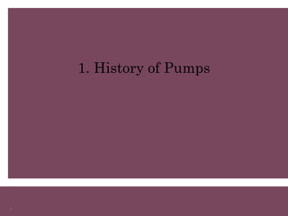 3
1. History of Pumps
 