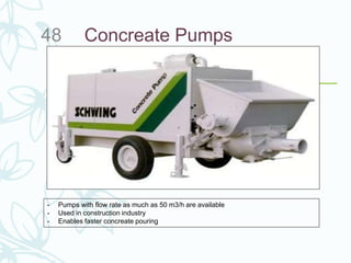 Concreate Pumps48
- Pumps with flow rate as much as 50 m3/h are available
- Used in construction industry
- Enables faster concreate pouring
 