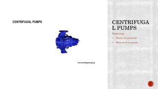 Explaining
 Theory of operation.
 Main parts in pumps.
 