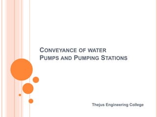 CONVEYANCE OF WATER
PUMPS AND PUMPING STATIONS
Thejus Engineering College
 