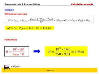 Saipem E&C
Example
Differential pressure
Pump Head
Pump selection & Process Sizing
Pump selection & Process Sizing Calculation example
Calculation example
 