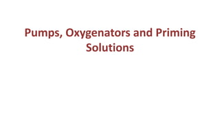 Pumps, Oxygenators and Priming
Solutions
 