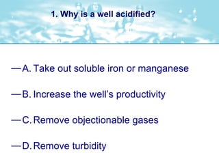 1. Why is a well acidified? ,[object Object],[object Object],[object Object],[object Object],New England Water Works Association 