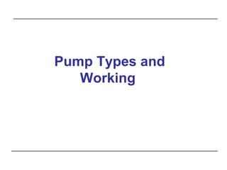 Pump Types and
Working
 