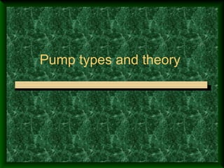 Pump types and theory
 