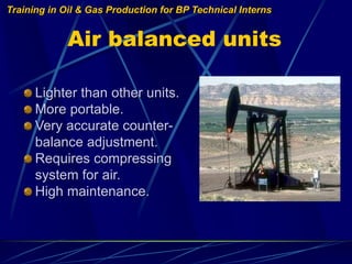 Training in Oil & Gas Production for BP Technical Interns
Air balanced units
Lighter than other units.
More portable.
Very...