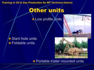 Training in Oil & Gas Production for BP Technical Interns
Other units
Slant hole units
Foldable units.
Low profile units
P...