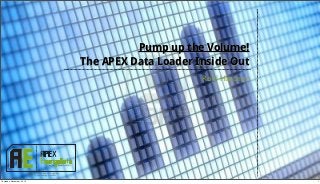Pump up the Volume!
                                                            The APEX Data Loader Inside Out
                                                                                  Roel Hartman




                        Copyright © 2012 Apex Evangelists
                           http://apex-evangelists.com

Thursday, November 29, 12                                                                        1
 