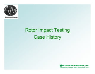 Piedmont Chapter
Rotor Impact Testing
Case History
 