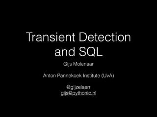 Transient Detection
and SQL
Gijs Molenaar
!

Anton Pannekoek Institute (UvA)
!

@gijzelaerr
gijs@pythonic.nl

 