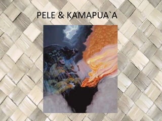 PELE & KAMAPUA`A
 