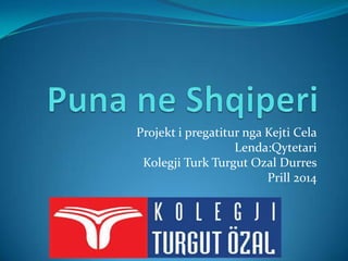 Projekt i pregatitur nga Kejti Cela
Lenda:Qytetari
Kolegji Turk Turgut Ozal Durres
Prill 2014
 