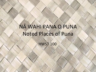 NĀ WAHI PANA O PUNA Noted Places of Puna HWST 100  