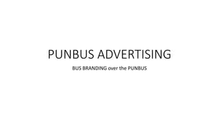 PUNBUS ADVERTISING 
BUS BRANDING over the PUNBUS 
 