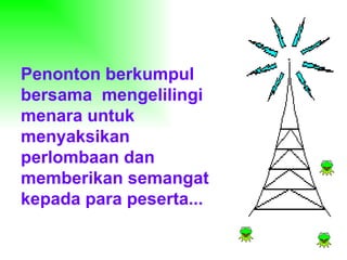 Penonton berkumpul bersama  mengelilingi menara untuk menyaksikan  perlombaan dan memberikan semangat kepada para peserta... 