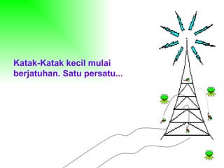 Katak-Katak kecil mulai berjatuhan. Satu persatu... 