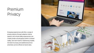 Emerging experiences will offer a range of
privacy options through adaptive interior
spaces, and virtual reality experiences can
create private virtual spaces within a shared
reality. Like train travel or ridesharing models,
the level of privacy and additional service
amenities can be offered at tiered rates.
Premium
Privacy
Airbus A³ Transpose
 