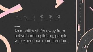 Insight 5
As mobility shifts away from
active human piloting, people
will experience more freedom.
 