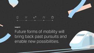 Insight 6
Future forms of mobility will
bring back past pursuits and
enable new possibilities.
 