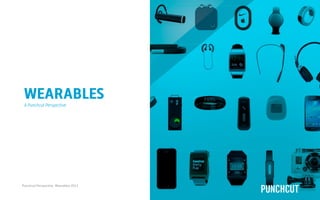 WEARABLES
Punchcut Perspective: Wearables 2013 1
A Punchcut Perspective
 