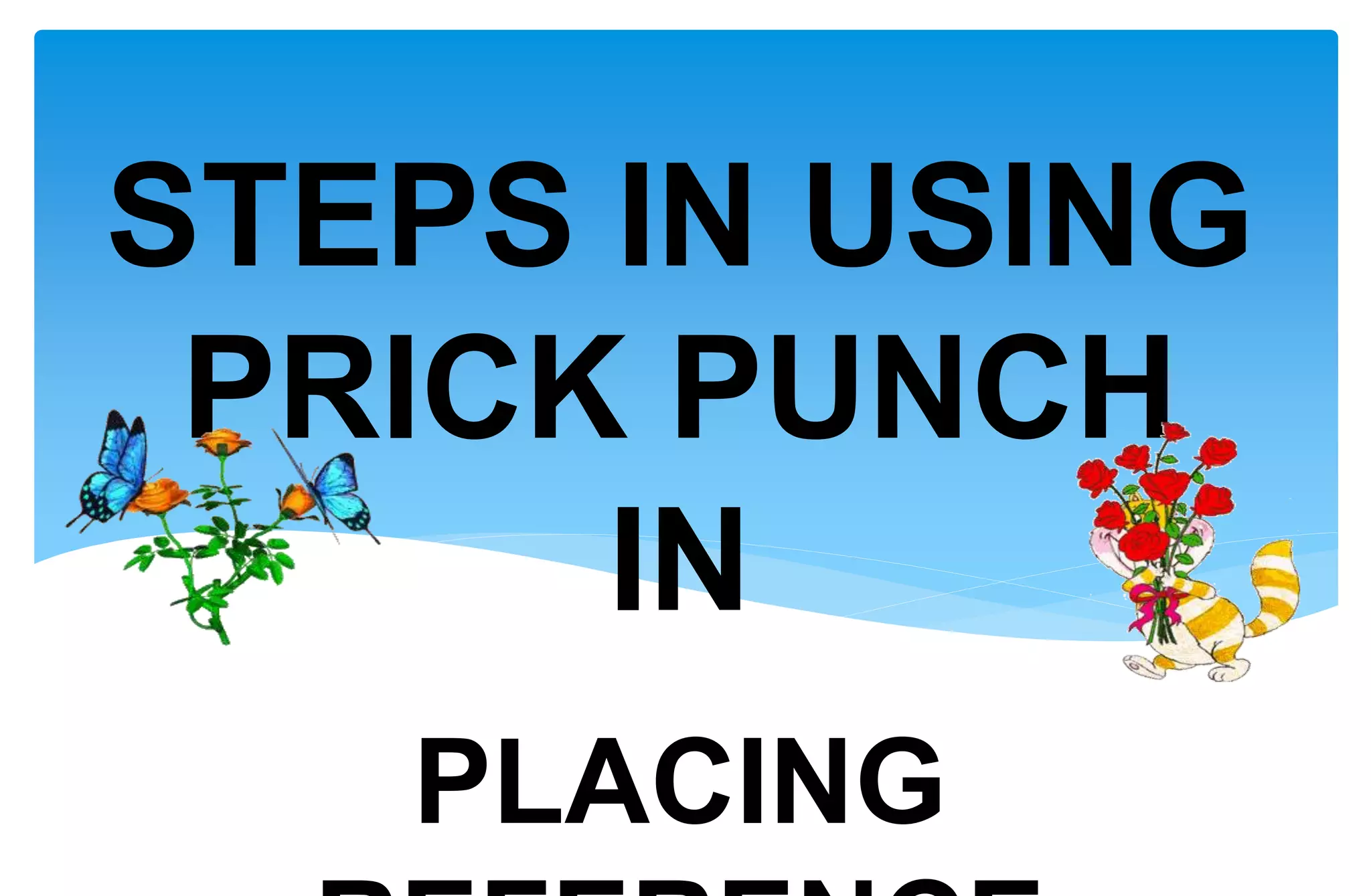 STEPS IN USING
PRICK PUNCH
IN
PLACING
 