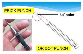 60° point
OR DOT PUNCH
PRICK PUNCH
 