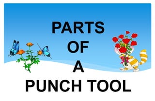 PARTS
OF
A
PUNCH TOOL
 