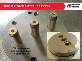Triple pre-pierce
and extrusion down,
in one single hit
11
TRIPLE PIERCE & EXTRUDE DOWN
 