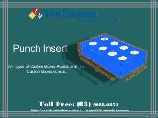 Punch Insert
Toll Free: (03) 9088-0854
https://www.thecustomboxes.com.au/ | support@thecustomboxes.com.au
All Types of Custom Boxes Available at The
Custom Boxes.com.au
 