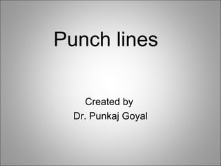 Punch lines
Created by
Dr. Punkaj Goyal
 